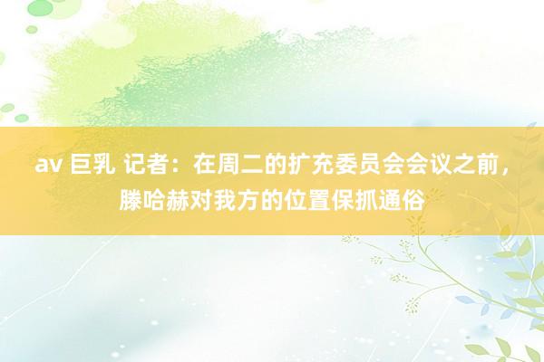 av 巨乳 记者：在周二的扩充委员会会议之前，滕哈赫对我方的位置保抓通俗