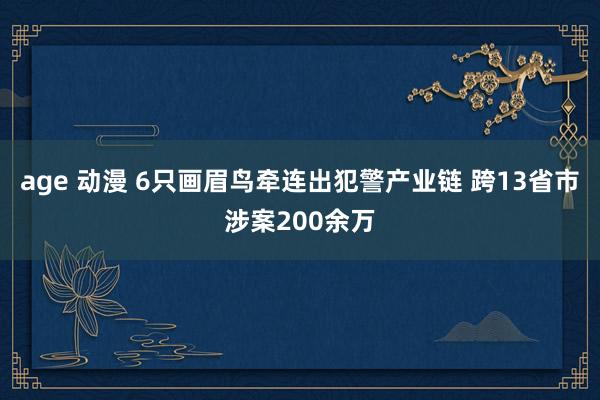 age 动漫 6只画眉鸟牵连出犯警产业链 跨13省市涉案200余万