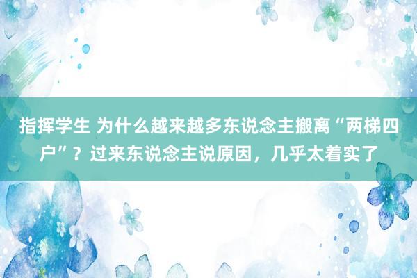 指挥学生 为什么越来越多东说念主搬离“两梯四户”？过来东说念主说原因，几乎太着实了